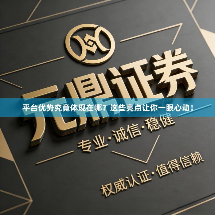 平台优势究竟体现在哪？这些亮点让你一眼心动！