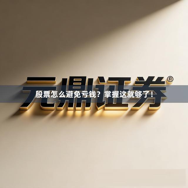 股票怎么避免亏钱？掌握这就够了！