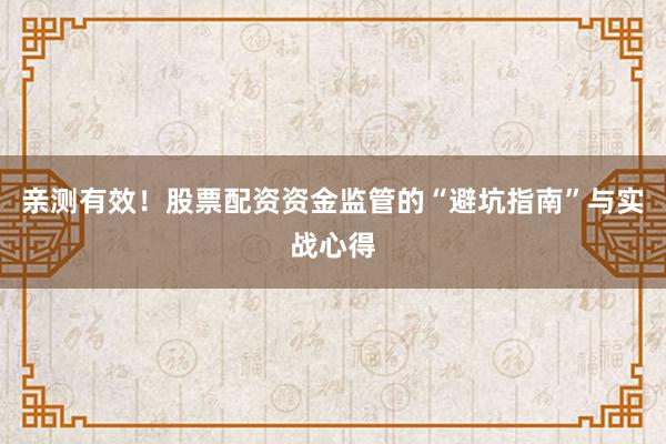 亲测有效！股票配资资金监管的“避坑指南”与实战心得