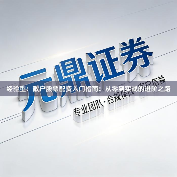 经验型：散户股票配资入门指南：从零到实战的进阶之路