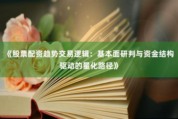 《股票配资趋势交易逻辑：基本面研判与资金结构驱动的量化路径》
