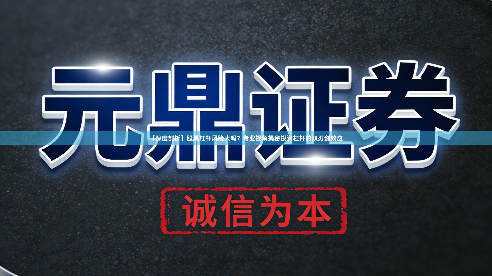【深度剖析】股票杠杆风险大吗？专业视角揭秘投资杠杆的双刃剑效应