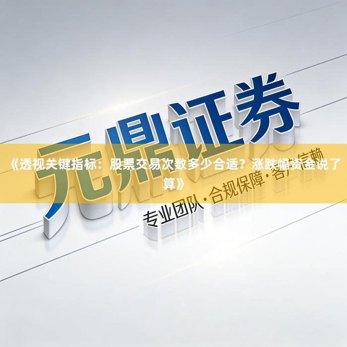 《透视关键指标：股票交易次数多少合适？涨跌幅资金说了算》
