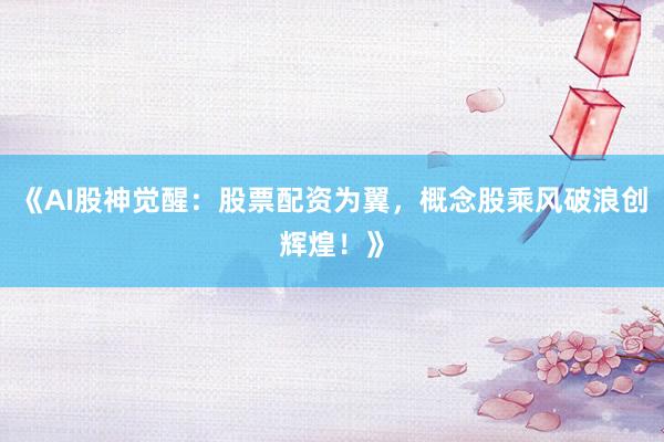 《AI股神觉醒：股票配资为翼，概念股乘风破浪创辉煌！》