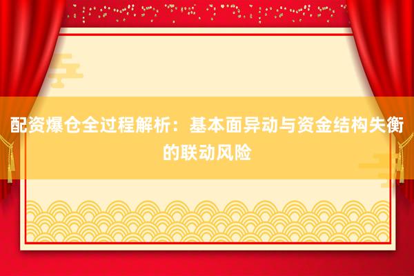 配资爆仓全过程解析：基本面异动与资金结构失衡的联动风险