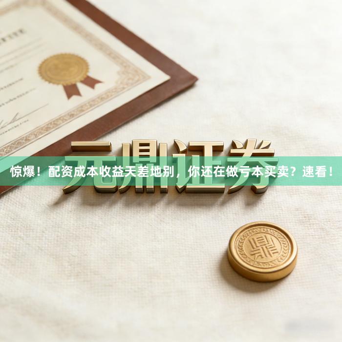 惊爆！配资成本收益天差地别，你还在做亏本买卖？速看！