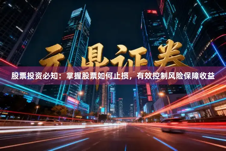 股票投资必知：掌握股票如何止损，有效控制风险保障收益