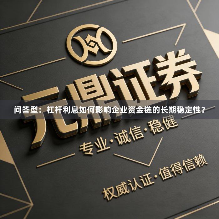 问答型：杠杆利息如何影响企业资金链的长期稳定性？