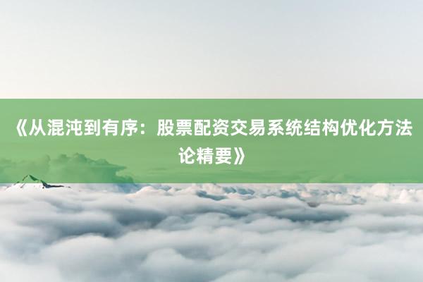 《从混沌到有序：股票配资交易系统结构优化方法论精要》