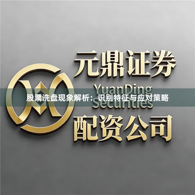 股票洗盘现象解析：识别特征与应对策略