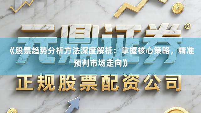 《股票趋势分析方法深度解析：掌握核心策略，精准预判市场走向》