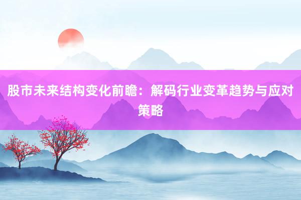 股市未来结构变化前瞻：解码行业变革趋势与应对策略