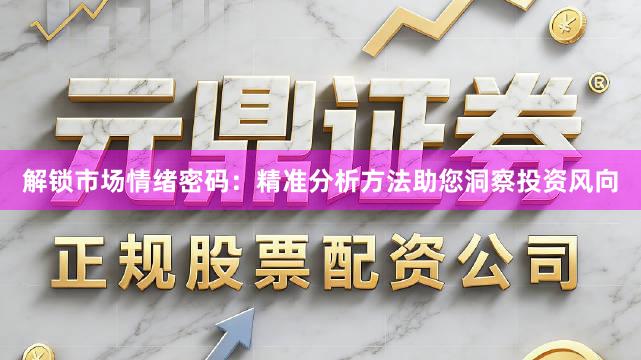 解锁市场情绪密码：精准分析方法助您洞察投资风向