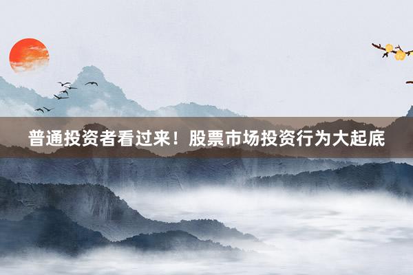 普通投资者看过来！股票市场投资行为大起底
