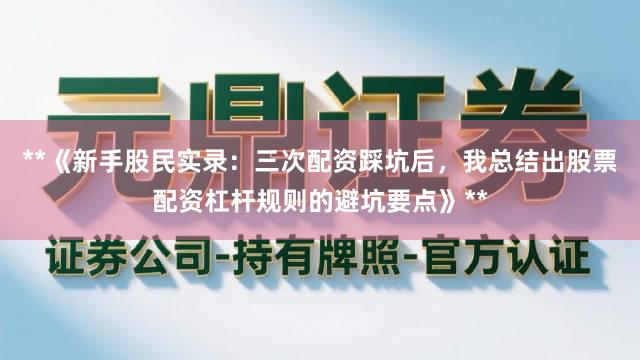 **《新手股民实录：三次配资踩坑后，我总结出股票配资杠杆规则的避坑要点》**
