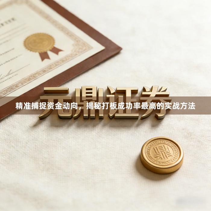 精准捕捉资金动向，揭秘打板成功率最高的实战方法