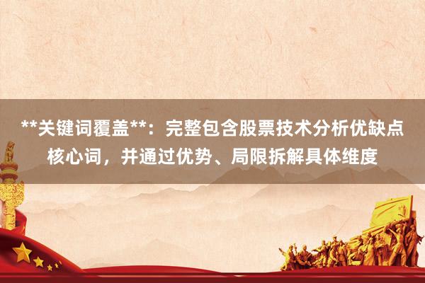 **关键词覆盖**：完整包含股票技术分析优缺点核心词，并通过优势、局限拆解具体维度